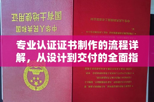 铁岭专业认证证书制作的流程详解，从设计到交付的全面指南