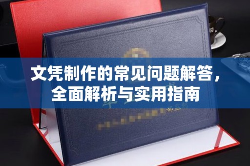 铁岭文凭制作的常见问题解答，全面解析与实用指南