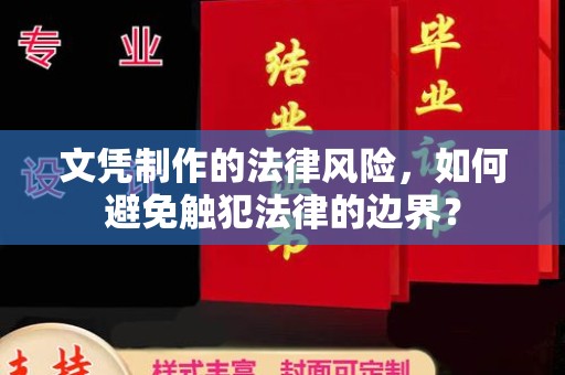 铁岭文凭制作的法律风险，如何避免触犯法律的边界？