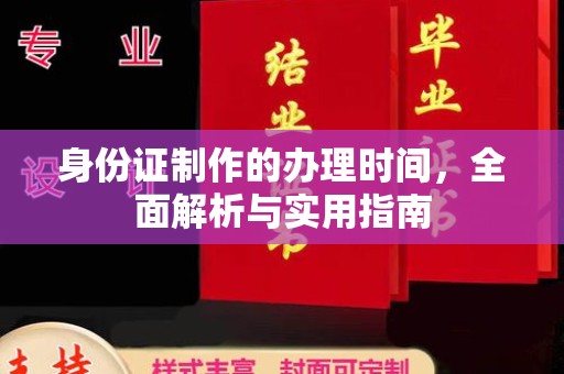 铁岭身份证制作的办理时间，全面解析与实用指南