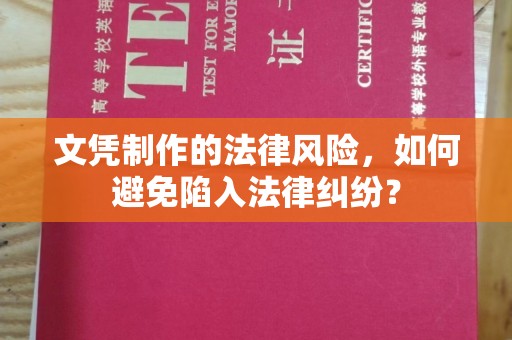 铁岭文凭制作的法律风险，如何避免陷入法律纠纷？