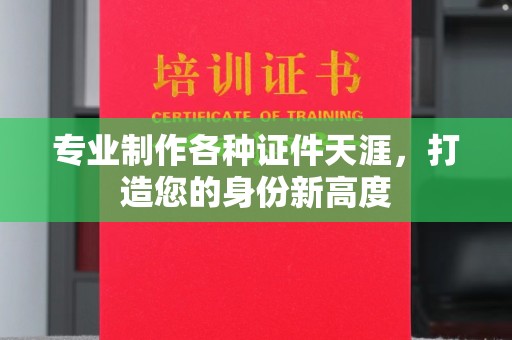 铁岭专业制作各种证件天涯，打造您的身份新高度