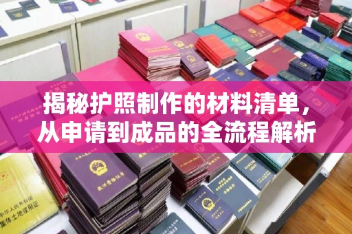 铁岭揭秘护照制作的材料清单，从申请到成品的全流程解析