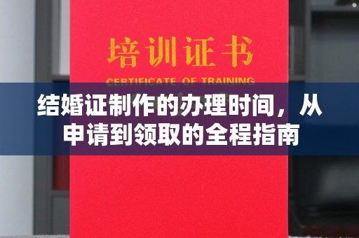 铁岭结婚证制作的办理时间，从申请到领取的全程指南