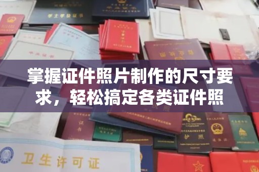 铁岭掌握证件照片制作的尺寸要求，轻松搞定各类证件照