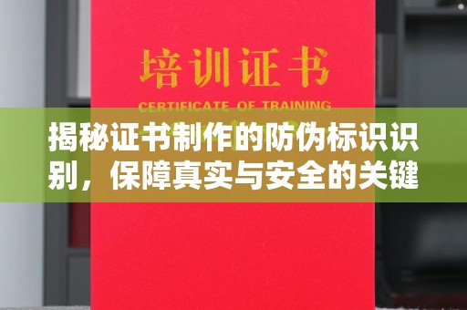 铁岭揭秘证书制作的防伪标识识别，保障真实与安全的关键